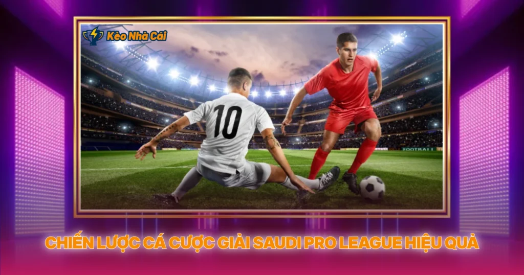 Chiến Lược Cá Cược Giải Saudi Pro League Hiệu Quả