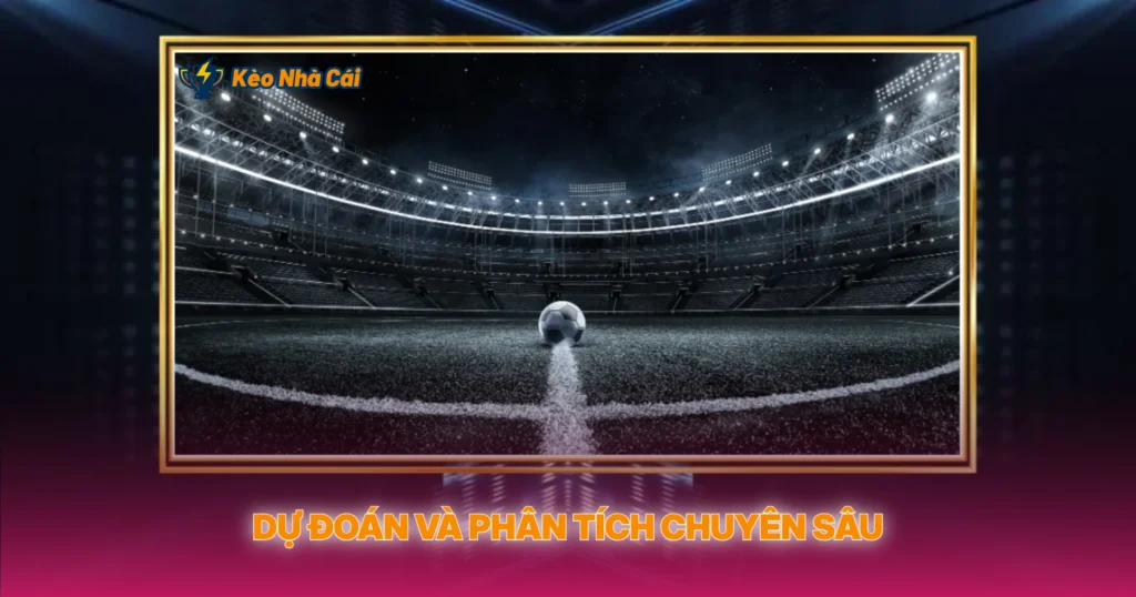 Dự Đoán Và Phân Tích Chuyên Sâu