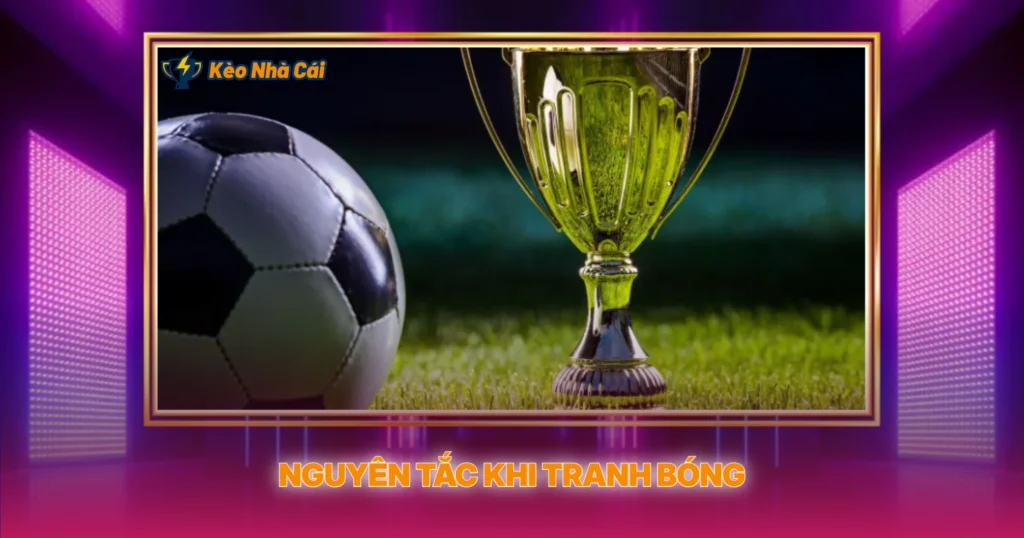 Kỹ Thuật Tranh Bóng Trong Bóng Đá | Phân Tích Chuyên Sâu 3 Nguyên Tắc Khi Tranh Bóng