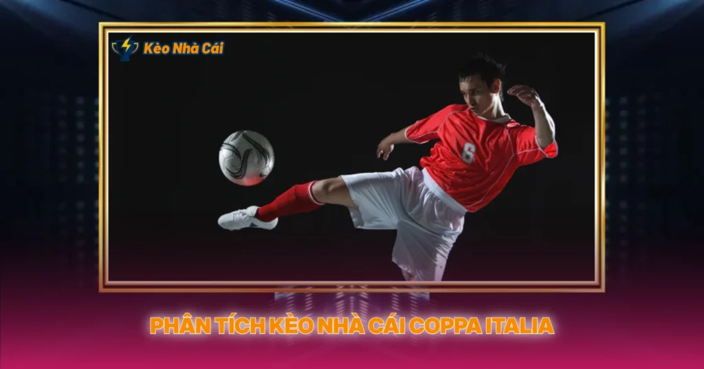 Phân Tích Kèo Nhà Cái Coppa Italia