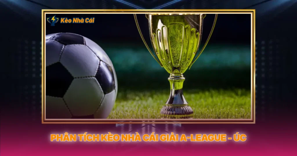 Phân Tích Kèo Nhà Cái Giải A-League - Úc