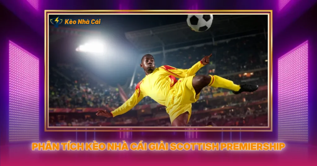 Phân Tích Kèo Nhà Cái Giải Scottish Premiership