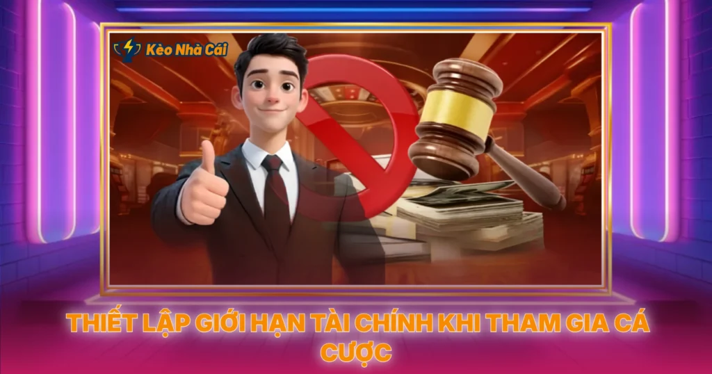 Thiết Lập Giới Hạn Tài Chính Khi Tham Gia Cá Cược