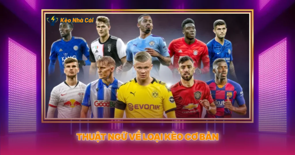 Các Thuật Ngữ Thường Gặp Tại Kèo Nhà Cái | Hướng Dẫn 2 Thuật Ngữ Về Loại Kèo Cơ Bản